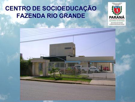 CENTRO DE SOCIOEDUCAÇÃO FAZENDA RIO GRANDE