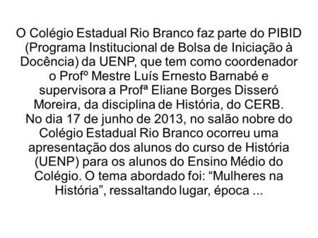 O Colégio Estadual Rio Branco faz parte do PIBID (Programa Institucional de Bolsa de Iniciação à Docência) da UENP, que tem como coordenador o Profº Mestre.