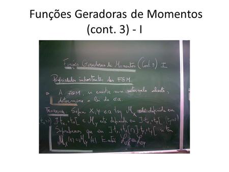 Funções Geradoras de Momentos (cont. 3) - I. Funções Geradoras de Momentos (cont. 3) - II.