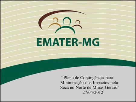 “Plano de Contingência para Minimização dos Impactos pela Seca no Norte de Minas Gerais” 27/04/2012.