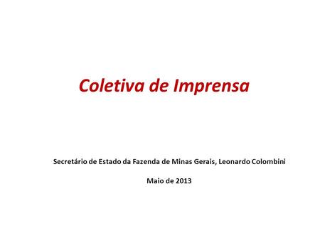 Coletiva de Imprensa Secretário de Estado da Fazenda de Minas Gerais, Leonardo Colombini Maio de 2013.