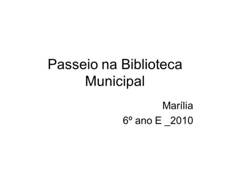 Passeio na Biblioteca Municipal Marília 6º ano E _2010.