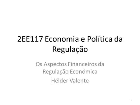 2EE117 Economia e Política da Regulação Os Aspectos Financeiros da Regulação Económica Hélder Valente 1.