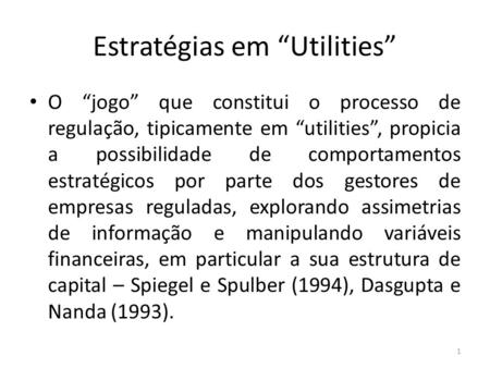 Estratégias em Utilities O jogo que constitui o processo de regulação, tipicamente em utilities, propicia a possibilidade de comportamentos estratégicos.