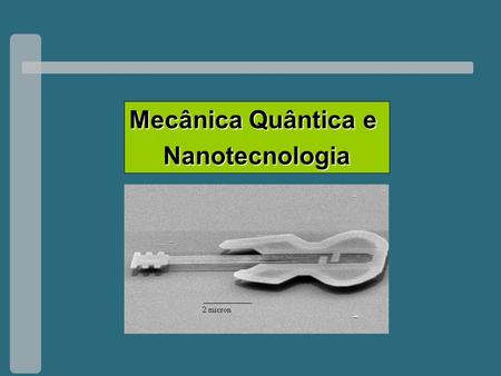 Mecânica Quântica e Nanotecnologia.