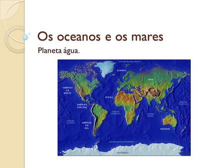 Os oceanos e os mares Planeta água..
