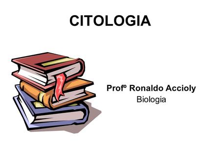 CITOLOGIA Profº Ronaldo Accioly Biologia.