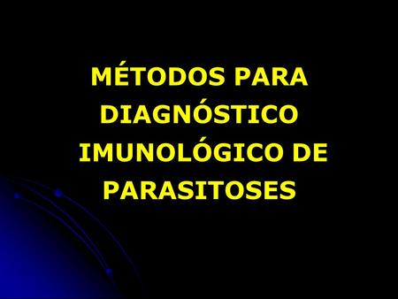 MÉTODOS PARA DIAGNÓSTICO IMUNOLÓGICO DE PARASITOSES