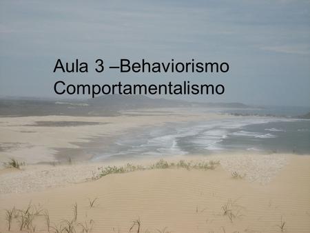 Aula 3 –Behaviorismo Comportamentalismo
