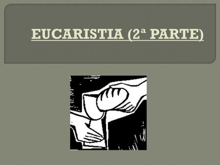 EUCARISTIA (2ª PARTE).