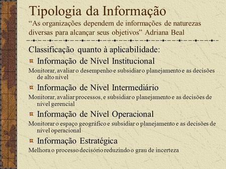 Tipologia da Informação “As organizações dependem de informações de naturezas diversas para alcançar seus objetivos” Adriana Beal Classificação quanto.