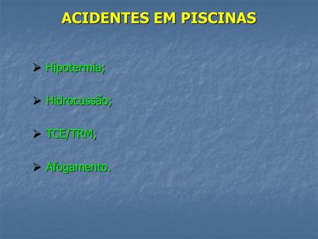 ACIDENTES EM PISCINAS Hipotermia; Hidrocussão; TCE/TRM; Afogamento.