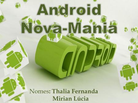 Android Nova-Mania Nomes: Thalia Fernanda Mirian Lúcia.