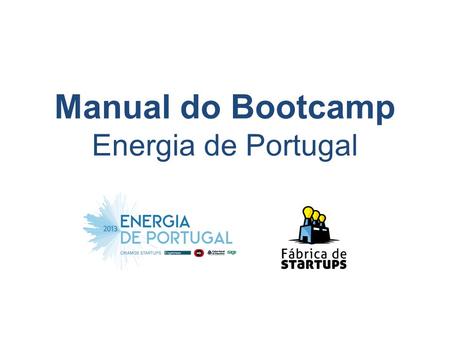 Manual do Bootcamp Energia de Portugal. Presença e assiduidade com agenda dos bootcamps Postura no ecossistema – learning by doing e learning by sharing.
