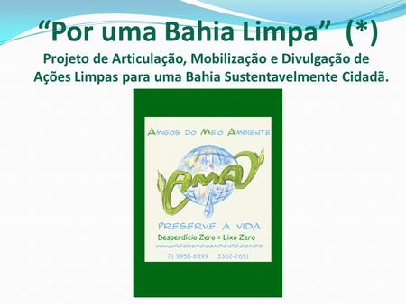 “Por uma Bahia Limpa” (*) Projeto de Articulação, Mobilização e Divulgação de Ações Limpas para uma Bahia Sustentavelmente Cidadã.