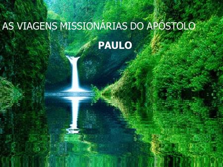 AS VIAGENS AS VIAGENS MISSIONÁRIAS DO APÓSTOLO PAULO.
