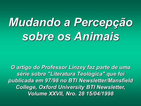Mudando a Percepção sobre os Animais O artigo do Professor Linzey faz parte de uma série sobre Literatura Teológica que foi publicada em 97/98 no BTI.