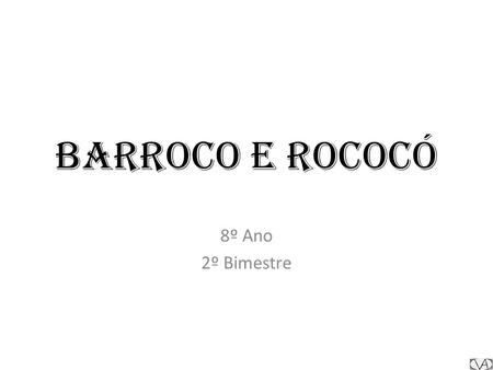 Barroco e Rococó 8º Ano 2º Bimestre.