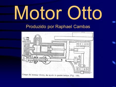 Motor Otto Produzido por Raphael Cambas
