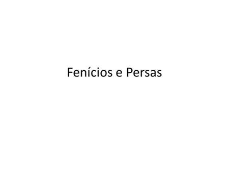 Fenícios e Persas.