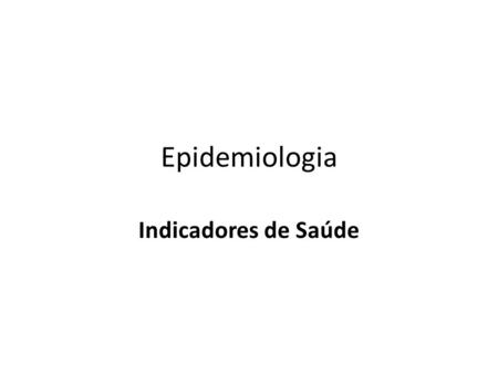 Epidemiologia Indicadores de Saúde.