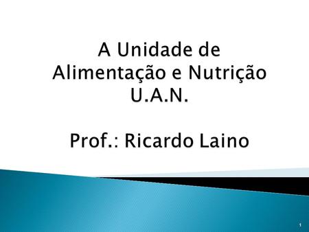 A Unidade de Alimentação e Nutrição U.A.N. Prof.: Ricardo Laino