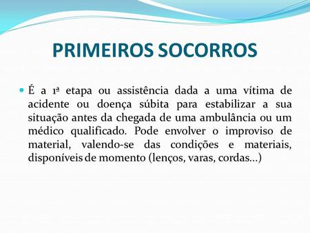 PRIMEIROS SOCORROS É a 1ª etapa ou assistência dada a uma vítima de acidente ou doença súbita para estabilizar a sua situação antes da chegada de uma ambulância.