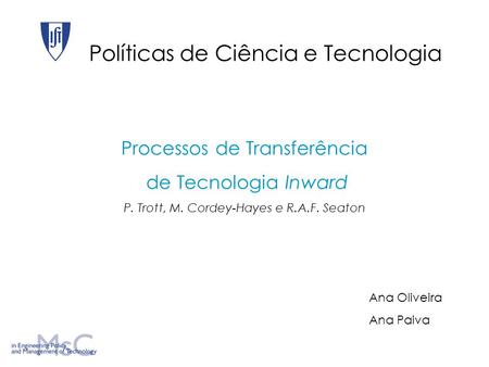 Políticas de Ciência e Tecnologia Processos de Transferência de Tecnologia Inward P. Trott, M. Cordey-Hayes e R.A.F. Seaton Ana Oliveira Ana Paiva.