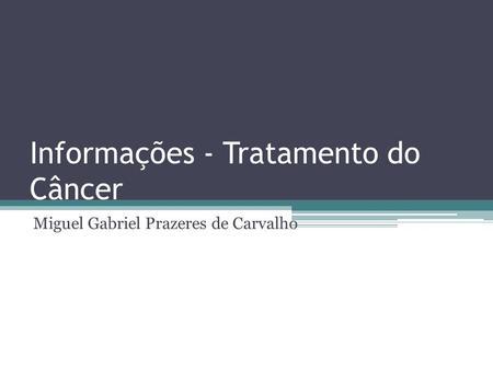 Informações - Tratamento do Câncer Miguel Gabriel Prazeres de Carvalho.