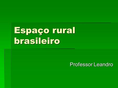 Espaço rural brasileiro Professor Leandro. Período Colonial  Sistema de distribuição de terra sempre foi desigual;  A terra estava sobre controle absoluto.