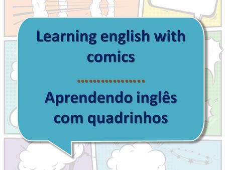 Learning english with comics …………….. Aprendendo inglês com quadrinhos.