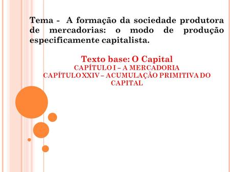 Tema - A formação da sociedade produtora de mercadorias: o modo de produção especificamente capitalista. Texto base: O Capital CAPÍTULO I – A MERCADORIA.