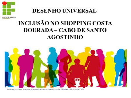 DESENHO UNIVERSAL INCLUSÃO NO SHOPPING COSTA DOURADA – CABO DE SANTO AGOSTINHO Fonte:http://www.mpsp.mp.br/portal/page/portal/Cartilhas/manual-desenho-universal.pdf-acessado.