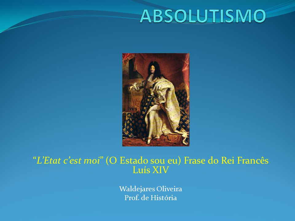 L'Etat c'est moi” (O Estado sou eu) Frase do Rei Francês Luís XIV - ppt  carregar