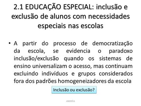 2.1 EDUCAÇÃO ESPECIAL: inclusão e exclusão de alunos com necessidades especiais nas escolas A partir do processo de democratização da escola, se evidencia.