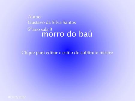 Aluno: Gustavo da Silva Santos 5°ano sala 8 morro do baú 07/02/2017.