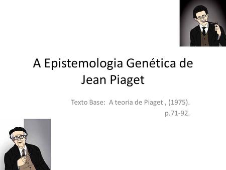 A Epistemologia Genética de Jean Piaget Texto Base: A teoria de Piaget, (1975). p