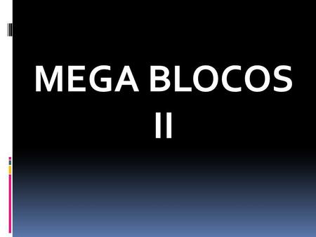 MEGA BLOCOS II.