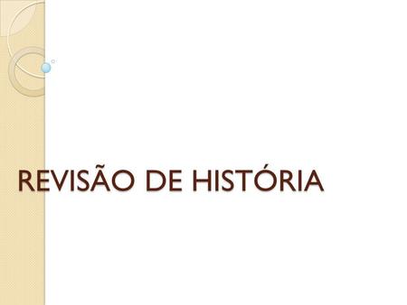 REVISÃO DE HISTÓRIA.
