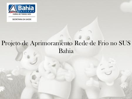 Projeto de Aprimoramento Rede de Frio no SUS Bahia