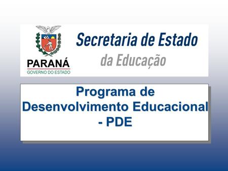 Programa de Desenvolvimento Educacional - PDE. Secretário de Estado da Educação Flávio Arns Superintendente da Educação Meroujy Giacomassi Cavet Diretora.