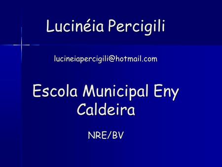 Lucinéia Percigili Escola Municipal Eny Caldeira NRE/BV.