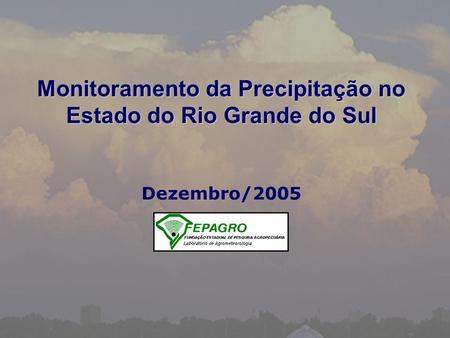 Monitoramento da Precipitação no Estado do Rio Grande do Sul Dezembro/2005.