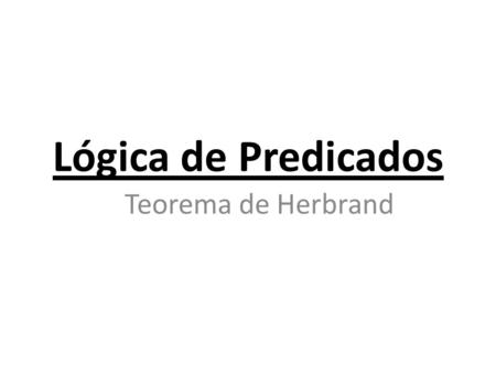 Lógica de Predicados Teorema de Herbrand.