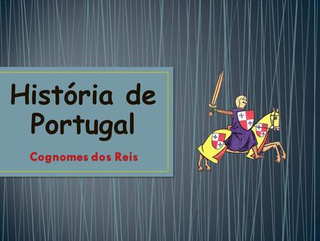 História de Portugal Cognomes dos Reis.