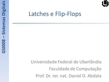 Latches e Flip-Flops GSI008 – Sistemas Digitais