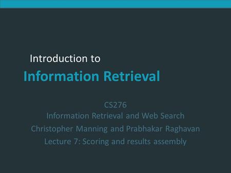 Introduction to Information Retrieval Introduction to Information Retrieval CS276 Information Retrieval and Web Search Christopher Manning and Prabhakar.