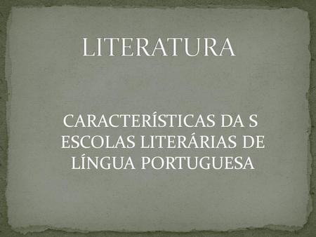 CARACTERÍSTICAS DA S ESCOLAS LITERÁRIAS DE LÍNGUA PORTUGUESA
