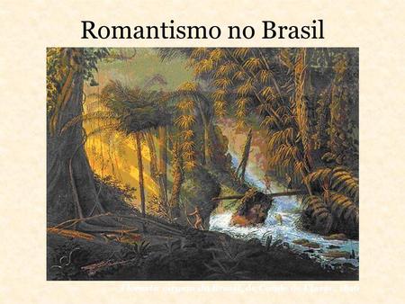 Romantismo no Brasil Floresta virgem do Brasil, de Conde de Clarac, 1816.