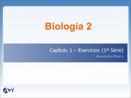Biologia 2 Capítulo 1 – Exercícios (1ª Série)‏ Alexsandra Ribeiro 1.